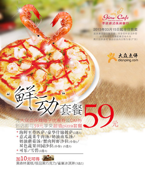 季诺比萨优惠券[北京天津季诺餐厅]：2013年7月超值pizza套餐59元，加10元得甜点1份