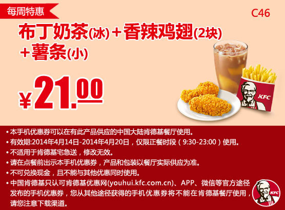 肯德基手机优惠券:C46 每周特惠 布丁奶茶(冰)+香辣鸡翅2块+小薯条 2014年4月特惠价21元