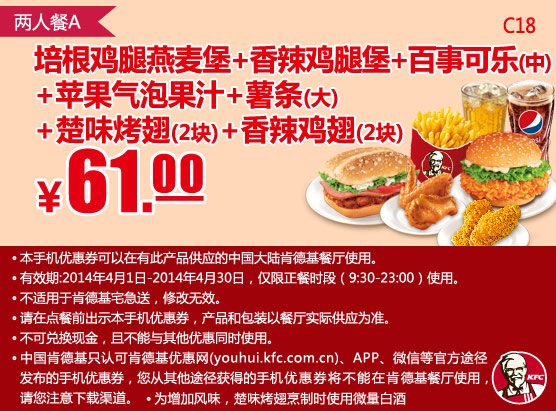 肯德基手机优惠券:C18 培根鸡腿燕麦堡+香辣鸡腿堡+百事可乐(中)+苹果气泡果汁+大薯条+楚味烤翅2块+香辣鸡翅2块 2014年4月优惠价61元