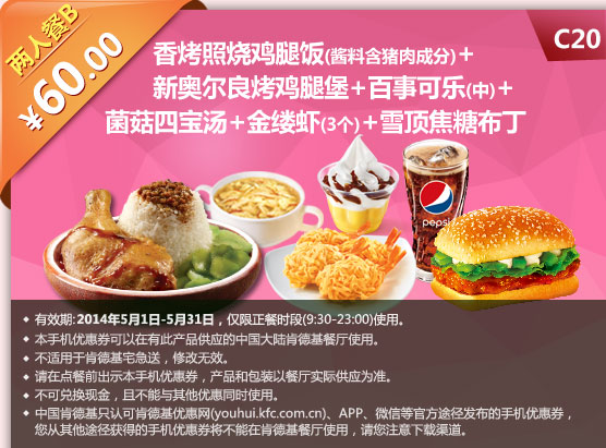 肯德基手机优惠券:C20 香烤照烧鸡腿饭+新奥尔良烤鸡腿堡+百事可乐(中)+菌菇四宝汤+金缕虾3个+雪顶焦糖布丁 2014年5月优惠价60元